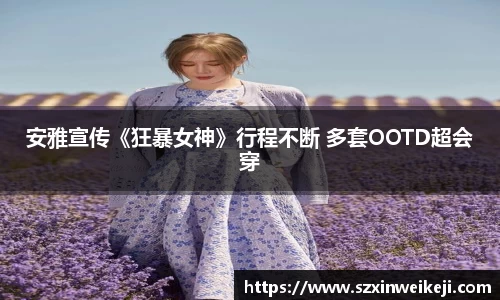 壹号大舞台安雅宣传《狂暴女神》行程不断 多套OOTD超会穿